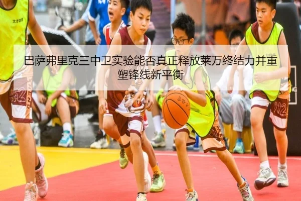 巴萨弗里克三中卫实验能否真正释放莱万终结力并重塑锋线新平衡