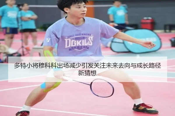多特小将穆科科出场减少引发关注未来去向与成长路径新猜想