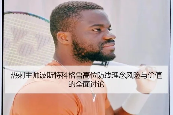 热刺主帅波斯特科格鲁高位防线理念风险与价值的全面讨论