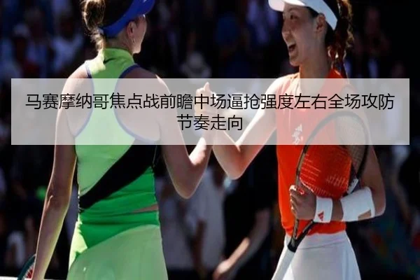 马赛摩纳哥焦点战前瞻中场逼抢强度左右全场攻防节奏走向